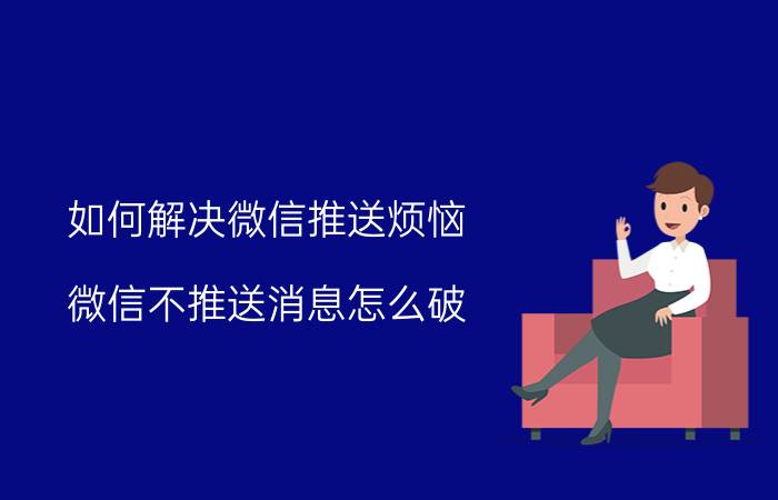 如何解决微信推送烦恼 微信不推送消息怎么破？